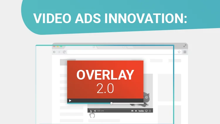 GET MORE FROM VIDEO ADS WITH OVERLAY 2.0
